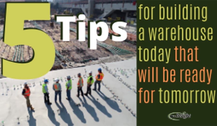 5 Tips for Building a Warehouse Today That Will Be Ready for Tomorrow